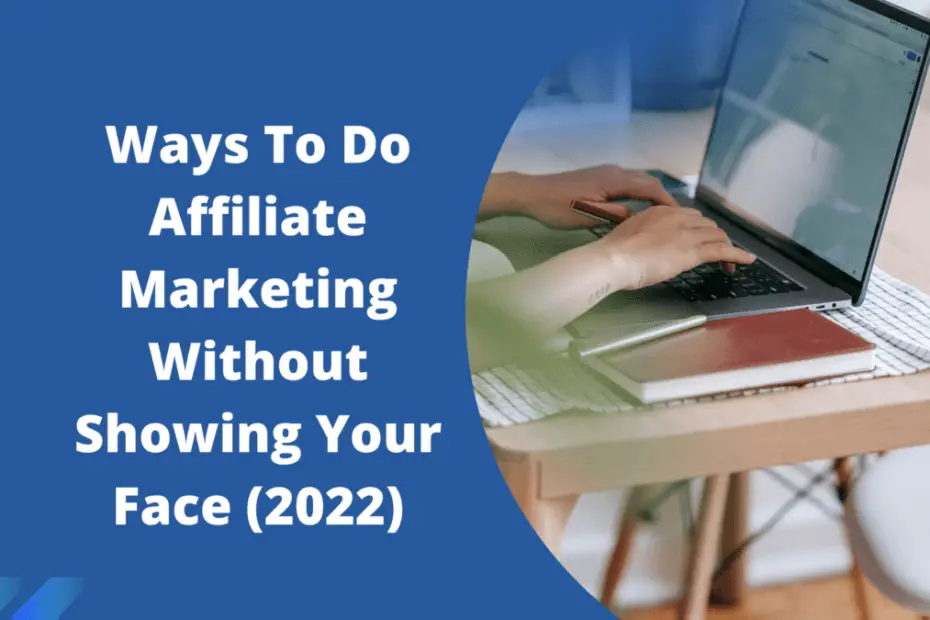 Ways To Do Affiliate Marketing Without Showing Your Face (2022)