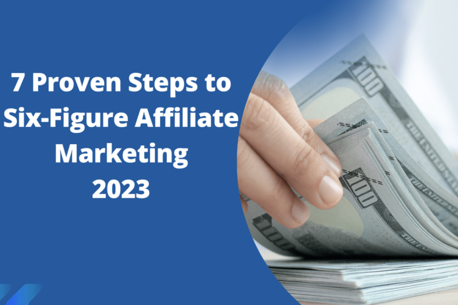 7 Proven Steps to Six-Figure Affiliate Marketing.