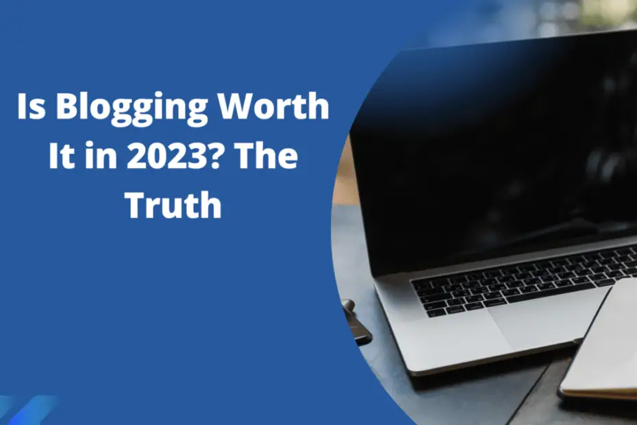 Is Blogging Worth It in 2023? The Truth