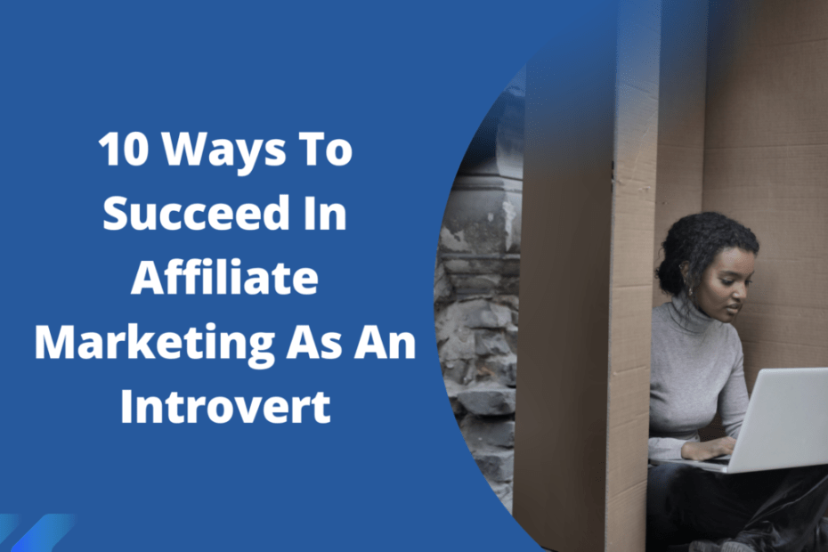 10 Ways To Succeed In Affiliate Marketing As An Introvert
