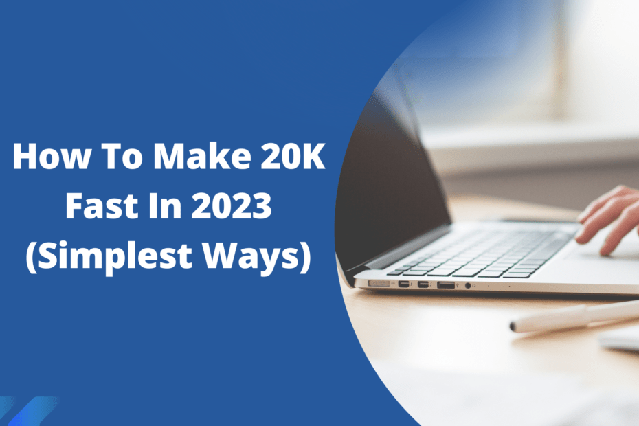 How To Make 20K Fast In 2023 (Simplest Ways)